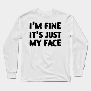 I'm Fine It's Just My Face Long Sleeve T-Shirt